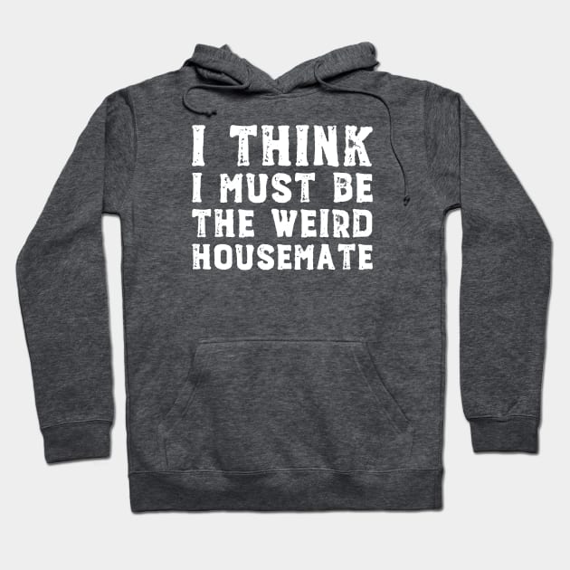 I think I must be the weird housemate (white text) Hoodie by Ofeefee